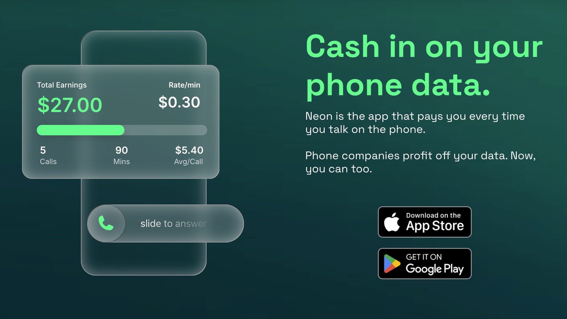 Dark teal promotional graphic for the Neon app showing a translucent phone UI with a panel reading Total Earnings $27.00, Rate/min $0.30, stats for 5 calls and 90 mins and a progress bar, a 'slide to answer' control, large headline 'Cash in on your phone data', descriptive text, and App Store and Google Play badges.