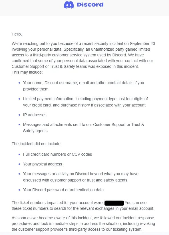 Discord email with logo notifying the recipient of a September 20 security incident in which a third‑party customer service system was accessed, listing possibly exposed data (name, Discord username, email and contact details; limited payment info including payment type and last four digits and purchase history; IP addresses; messages and attachments sent to Customer Support or Trust & Safety), items not exposed (full credit card numbers or CCV, physical address, other Discord activity, passwords/authentication), a redacted ticket number for the affected account, and a note that Discord revoked the third‑party access and followed incident response procedures.